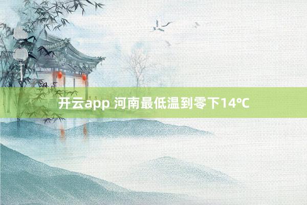 开云app 河南最低温到零下14℃