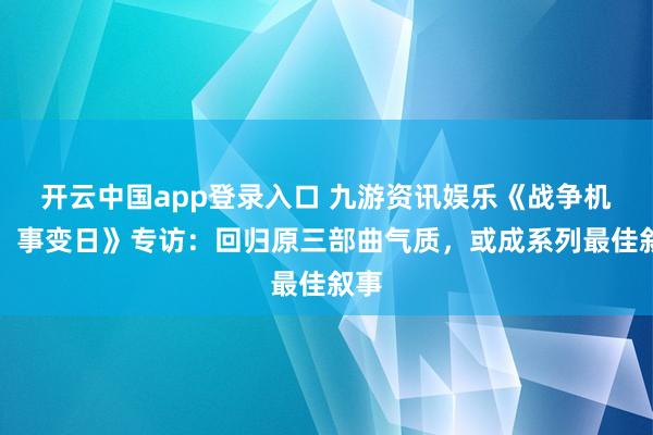 开云中国app登录入口 九游资讯娱乐《战争机器：事变日》专访：回归原三部曲气质，或成系列最佳叙事