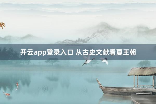 开云app登录入口 从古史文献看夏王朝