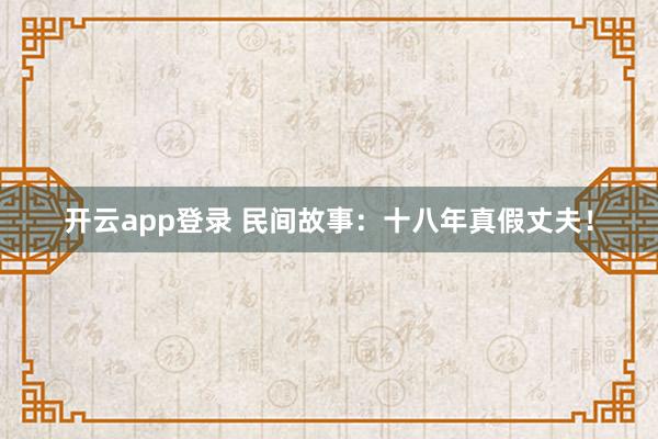 开云app登录 民间故事:十八年真假丈夫!