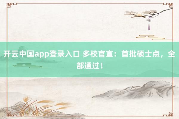 开云中国app登录入口 多校官宣:首批硕士点,全部通过!